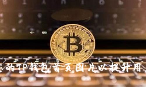 如何选择和您的TP钱包首页图片以提升用户体验和效果