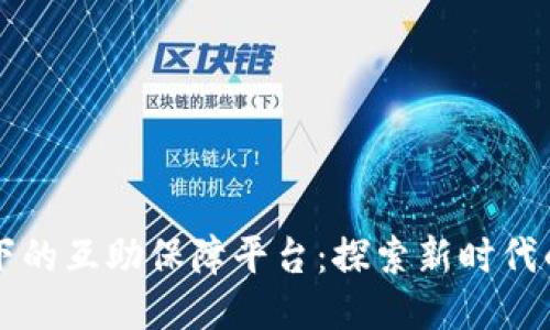 区块链加持下的互助保障平台：探索新时代的安全与信任