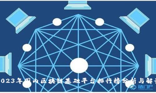 2023年国内区块链基础平台排行榜分析与解读