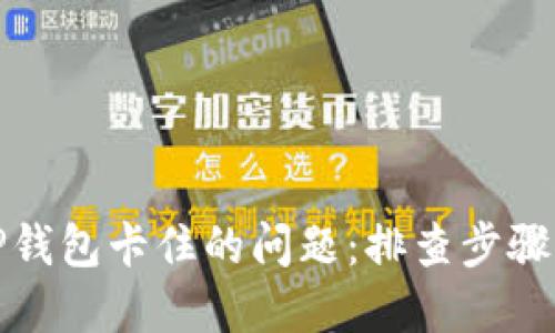 如何解决TP钱包卡住的问题：排查步骤与解决方案