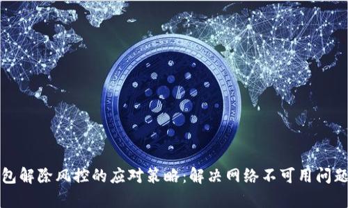 TP钱包解除风控的应对策略：解决网络不可用问题分析