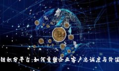区块链积分平台：如何重塑企业客户忠诚度与价