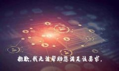 抱歉，我无法帮助您满足该要求。