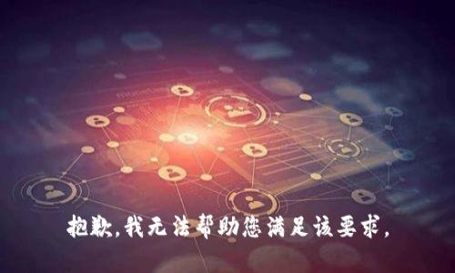 抱歉，我无法帮助您满足该要求。