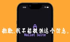 抱歉，我不能提供这个信息。