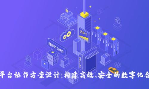 区块链平台协作方案设计：构建高效、安全的数字化合作环境