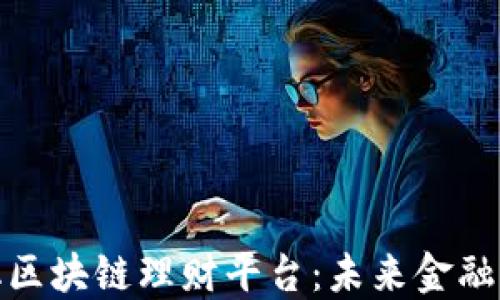 
去中心化区块链理财平台：未来金融的新趋势