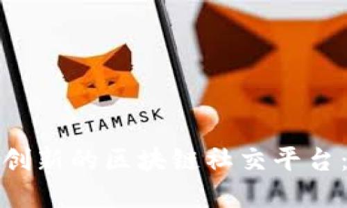 如何设计一个创新的区块链社交平台：从理念到实现