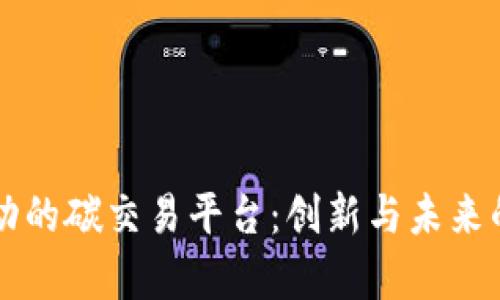 区块链驱动的碳交易平台：创新与未来的发展前景