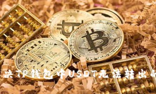如何解决TP钱包中USDT无法转出的烦恼？
