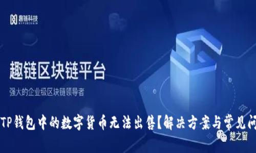 为什么TP钱包中的数字货币无法出售？解决方案与常见问题分析