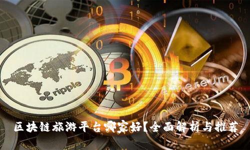 区块链旅游平台哪家好？全面解析与推荐