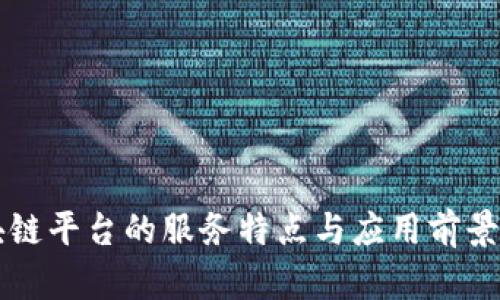区块链平台的服务特点与应用前景分析
