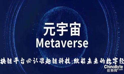 区块链平台必认准趣链科技：赋能未来的数字经济