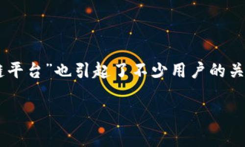 在这个快速发展的数字时代，区块链技术正在获得越来越多的关注和应用。有关各种区块链平台的信息层出不穷，其中“世诺区块链平台”也引起了不少用户的关注。不过，许多人对其真实身份和合法性产生了疑问。本文将对世诺区块链平台进行深入调查，提供全面的分析，帮助用户解答疑虑。

世诺区块链平台：真伪与全景深度解析