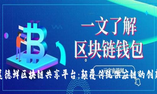 探索美德鲜区块链共享平台：颠覆传统供应链的创新之路