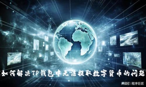 如何解决TP钱包中无法提取数字货币的问题