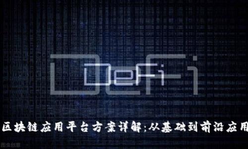 区块链应用平台方案详解：从基础到前沿应用
