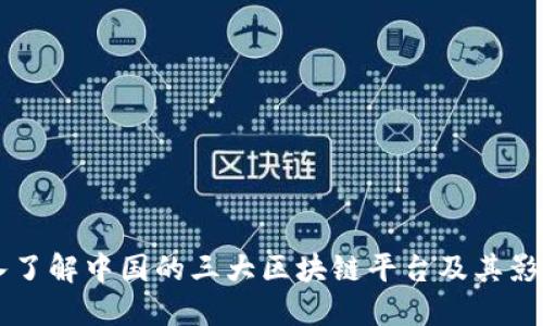 深入了解中国的三大区块链平台及其影响力
