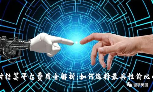 区块链支付结算平台费用全解析：如何选择最具性价比的解决方案