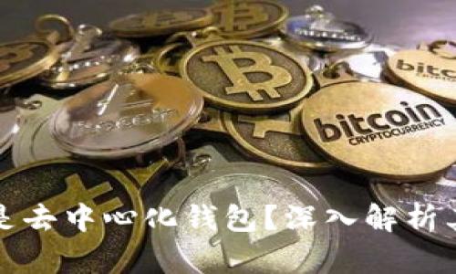 TP钱包是否是去中心化钱包？深入解析其特性与功能