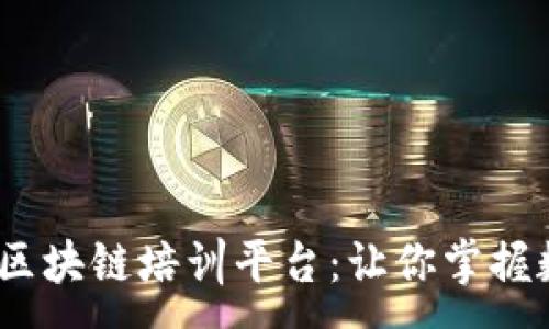:
官方认证DCEP区块链培训平台：让你掌握数字货币的未来