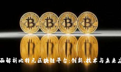 全面解析比特元区块链平台：创新、技术与未来应用