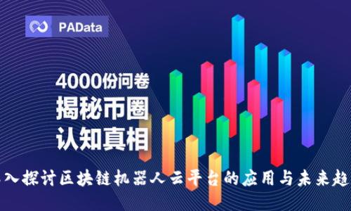 深入探讨区块链机器人云平台的应用与未来趋势