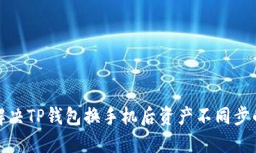 如何解决TP钱包换手机后资产不同步的问题