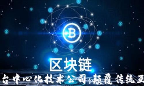 
区块链去平台中心化技术公司：颠覆传统互联网的未来