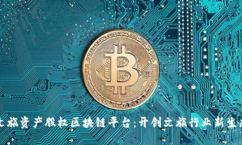 文旅资产股权区块链平台：开创文旅行业新生态