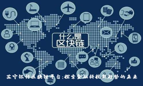 苏宁银行区块链平台：探索金融科技新趋势的未来