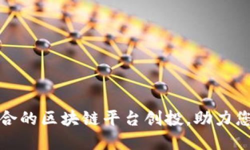 如何选择适合的区块链平台创投，助力您的投资成功