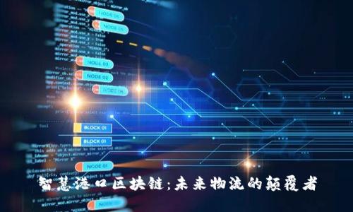 智慧港口区块链：未来物流的颠覆者