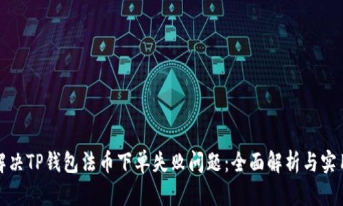 如何解决TP钱包法币下单失败问题：全面解析与实用技巧