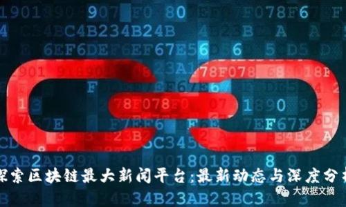 探索区块链最大新闻平台：最新动态与深度分析