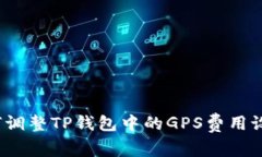 如何调整TP钱包中的GPS费用设置？
