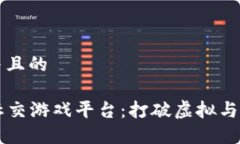思考一个并且的区块链VR社交游戏平台：打破虚拟