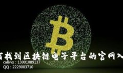 如何找到区块链电子平台的官网入口？