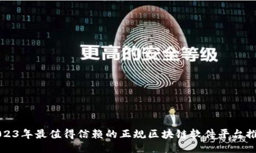 2023年最值得信赖的正规区块链软件平台推荐