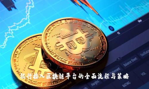 银行接入区块链平台的全面流程与策略