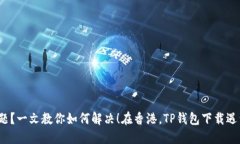 在香港，TP钱包下载遇到问题？一文教你如何解决