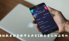 区块链技术能否跨平台共享？探索多元化应用的