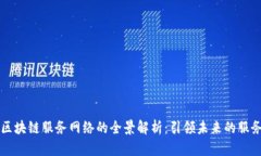 全国区块链服务网络的全景解析：引领未来的服