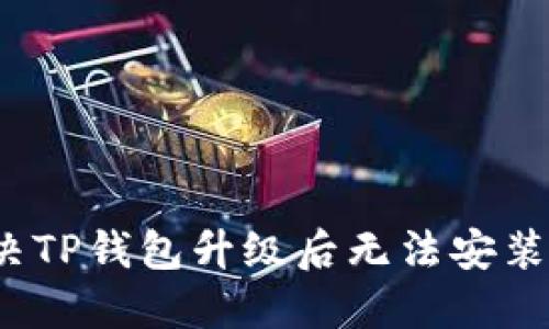 如何解决TP钱包升级后无法安装的问题？