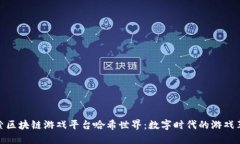 探索区块链游戏平台哈希世界：数字时代的游戏