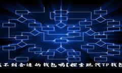 你还在发愁找不到合适的钱包吗？探索现代TP钱包