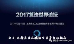 题目：选择最佳区块链交易平台的指南