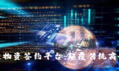 探秘区块链物资签约平台：颠覆传统商务的新时