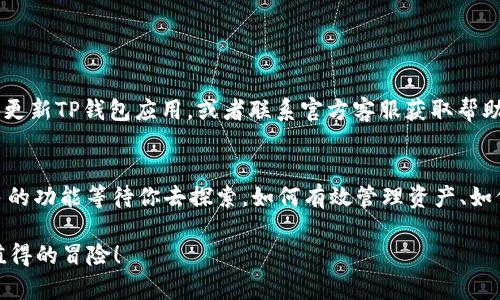 如何在TP钱包中添加网络：详细步骤与技巧

TP钱包, 添加网络, 区块链, 数字货币/guanjianci

什么是TP钱包？
在数字货币日益盛行的今天，TP钱包作为一种新兴的数字资产管理工具，正在被越来越多的用户所接受和使用。它不仅支持各种数字货币的存储与交易，还提供了一个方便的平台，让用户能够管理他们的资产。而在使用TP钱包的过程中，你是否曾遇到过需要添加特定区块链网络的情况？这时候，掌握如何在TP钱包中添加网络就显得尤为重要了。

为什么需要添加网络？
随着区块链技术的发展，各种新的数字货币及其网络层出不穷。如果你想要在TP钱包中交易或管理一些新的虚拟货币，必须先将相应的区块链网络添加到钱包中。否则，这些虚拟货币将无法进入你的TP钱包，限制了你的操作选项。你是不是也有过因为网络未添加而错失交易机会的经历？这就是我们今天要解决的问题。

TP钱包支持哪些网络？
TP钱包支持多个主流区块链网络，包括以太坊、币安智能链（BSC）、波场（Tron）、EOS等。每个区块链网络都有自己的特性和适用场景。例如，以太坊网络以智能合约闻名，而币安智能链则提供了快速低廉的交易费用。那么，你是否知道如何在TP钱包中轻松添加这些网络呢？接下来，我将为你提供详细的操作步骤。

添加网络的步骤
在添加网络之前，请确保你已下载并安装了最新版本的TP钱包，并创建了账户。接下来，按照以下步骤进行操作：

h4第一步：打开TP钱包/h4
启动TP钱包应用程序，进入主界面。确保你的手机连接到互联网。这是最基本的步骤，但有时却被许多用户忽视。

h4第二步：进入“管理网络”选项/h4
在TP钱包的主界面，找到并点击“钱包”选项。然后，点击右上角的设置图标，选择“管理网络”。如果你找不到相应的选项，可以尝试在界面中滑动查找，或者在用户手册中寻找相关指南。这个步骤非常关键，因为只有在这里你才能进行后续的网络添加操作。

h4第三步：添加新网络/h4
在“管理网络”界面，你会看到一个“添加网络”的选项。点击它，系统会要求你输入新的网络信息。这包括网络名称、RPC URL、链ID、符号等。每个网络的信息可能会有所不同，你可以在网络的官方网站或者相应的社区中找到这些信息。这样一来，你是不是感觉到整个过程似乎并没有你想象中的复杂？

h4第四步：保存并返回/h4
输入完整的网络信息后，点击保存。成功添加网络后，你会看到新网络出现在“管理网络”列表中。此时，你可以返回主界面，选择用新添加的网络进行交易或管理资产。是不是有一种成就感呢？这个小小的操作，实际上却让你打开了更广阔的数字货币世界。

常见问题解答
h4我可以添加多个网络吗？/h4
当然可以！TP钱包允许用户添加多个网络，这样你可以同时管理多种数字货币，无需频繁切换不同的钱包应用。

h4添加网络出现问题，我该如何解决？/h4
如果在添加网络的过程中遇到问题，首先检查你输入的信息是否正确，包括URL、链ID等。其次，确保你的网络连接正常。如果这些都没有问题，可以尝试更新TP钱包应用，或者联系官方客服获取帮助。你是否觉得技术问题有时真让人头疼呢？

总结
通过以上步骤，你可以轻松地在TP钱包中添加各种区块链网络。而这仅仅是数字货币管理的开始。随着你的深入了解和应用，你会发现TP钱包还有更多的功能等待你去探索。如何有效管理资产、如何参与DeFi项目、如何利用NFT等，都是未来你可能会关注的话题。那么，你准备好在数字货币的世界中进行更深入的探索了吗？

最后，希望通过这篇文章，能帮助到正打算添加网络的你！愿你在数字货币的旅程中一路顺风，收获满满。无论是投资回报，还是知识积累，这都是一次值得的冒险！